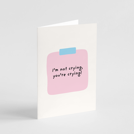 I'm Not Crying, You're Crying Card